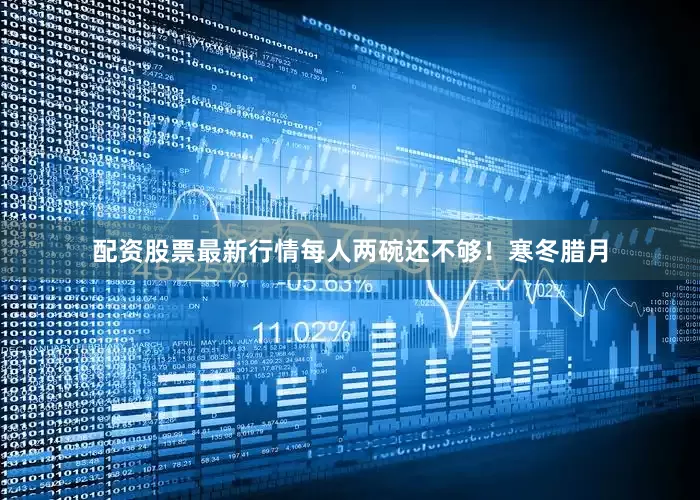 配资股票最新行情每人两碗还不够！寒冬腊月