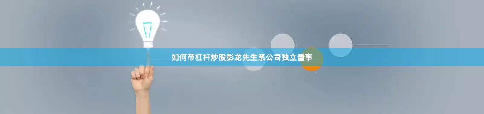 如何带杠杆炒股彭龙先生系公司独立董事