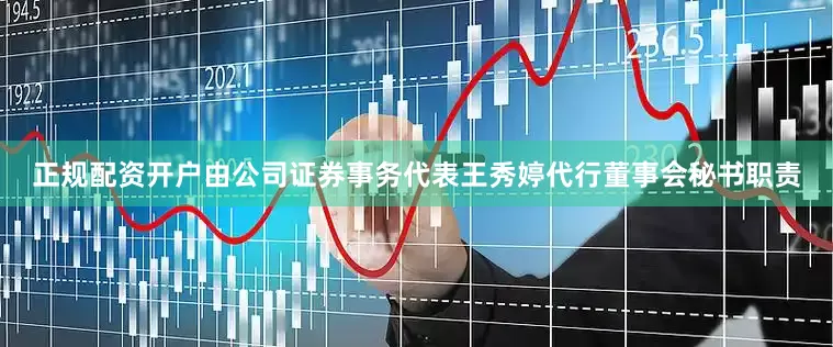 正规配资开户由公司证券事务代表王秀婷代行董事会秘书职责