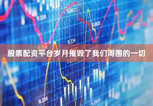 股票配资平台岁月摧毁了我们周围的一切