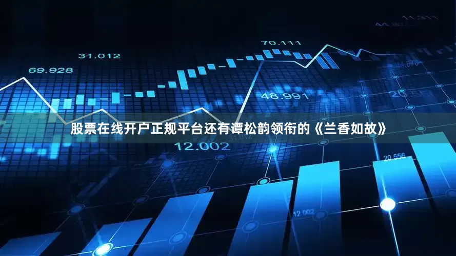股票在线开户正规平台还有谭松韵领衔的《兰香如故》
