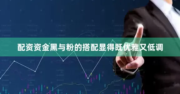 配资资金黑与粉的搭配显得既优雅又低调