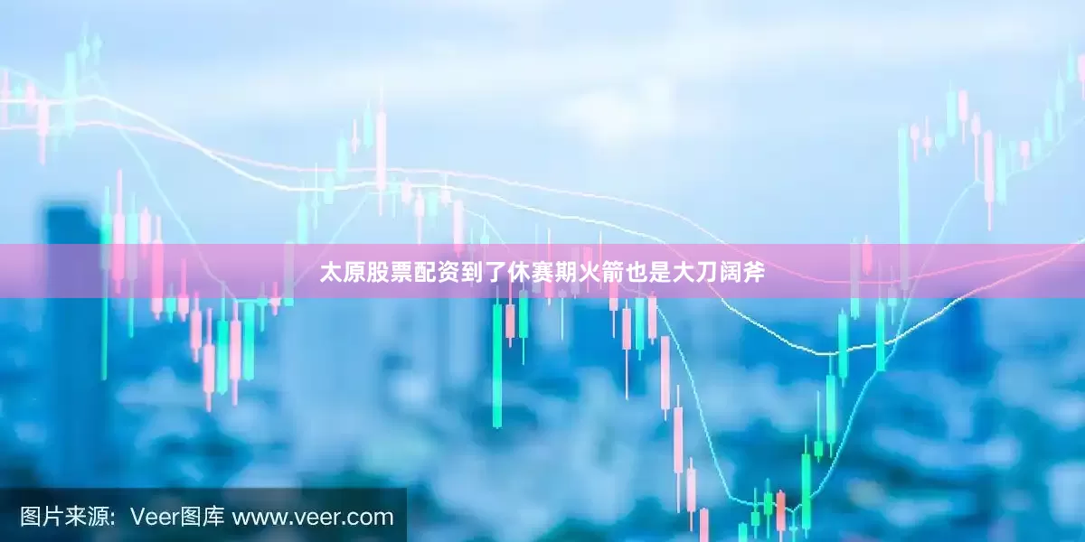 太原股票配资到了休赛期火箭也是大刀阔斧