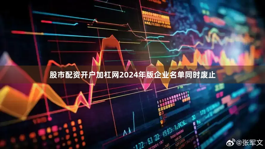 股市配资开户加杠网2024年版企业名单同时废止