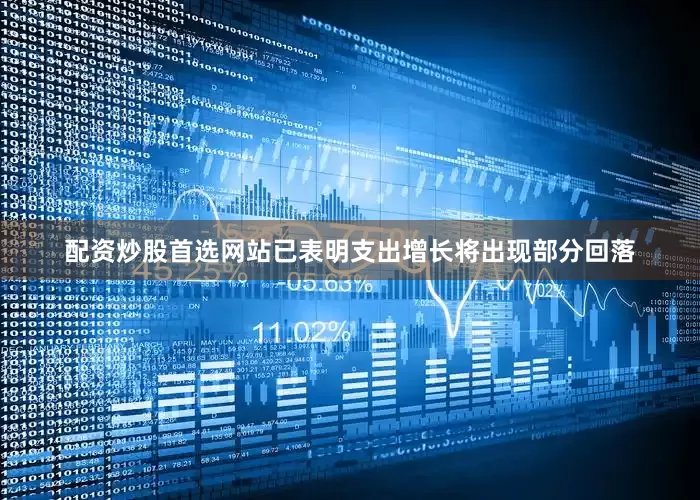 配资炒股首选网站已表明支出增长将出现部分回落